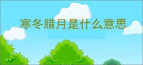 寒冬腊月是什么意思