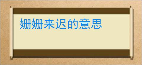 姗姗来迟的意思