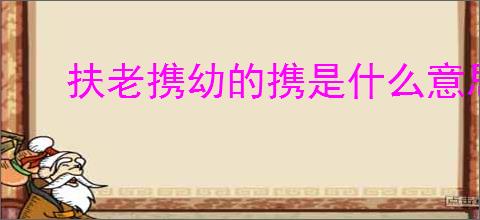 扶老携幼的携是什么意思